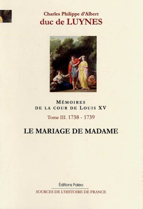 Mémoires sur la cour de Louis XV. Tome III, Septembre 1738-août 1739, le mariage de Madame