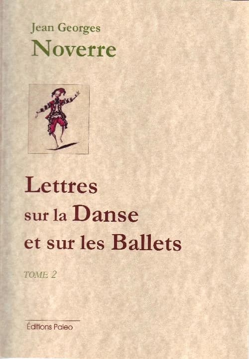 Lettres sur la danse et sur les ballets (Fac simile de l'édition originale) par M. Noverre, maître des ballets de son Altesse sérénissime Monseigneur le duc de Wurtemberg, et ci-devant des théâtres de Paris, Lyon, Marseille, Londres, [etc] ; [conception e