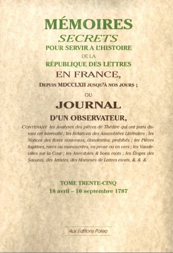 Mémoires secrets pour servir à l'histoire de la république des lettre en France ; depuis MDCCLXII jusqu'à nos jours ; ou journal d'un observateur Tome 35 ; 18 avril-10 septembre 1787