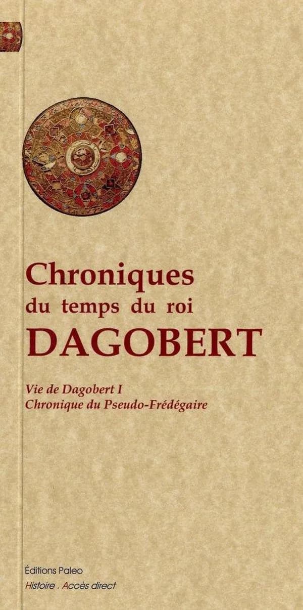 Chroniques du temps du roi Dagobert : VIIe siècle... (Nouvelle éd.) traduit du latin par François Guizot
