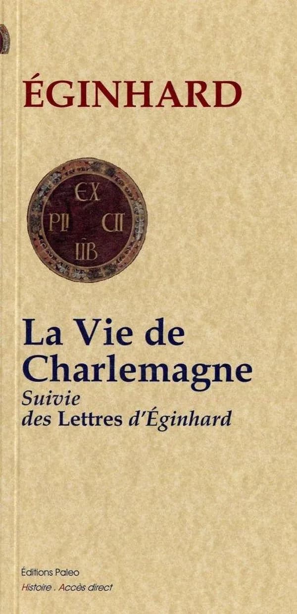 La vie de Charlemagne ; suivie des Lettres d'Éginhard (Nouvelle éd.) Éginhard ; traduit du latin par F. Guizot et A. Teulet