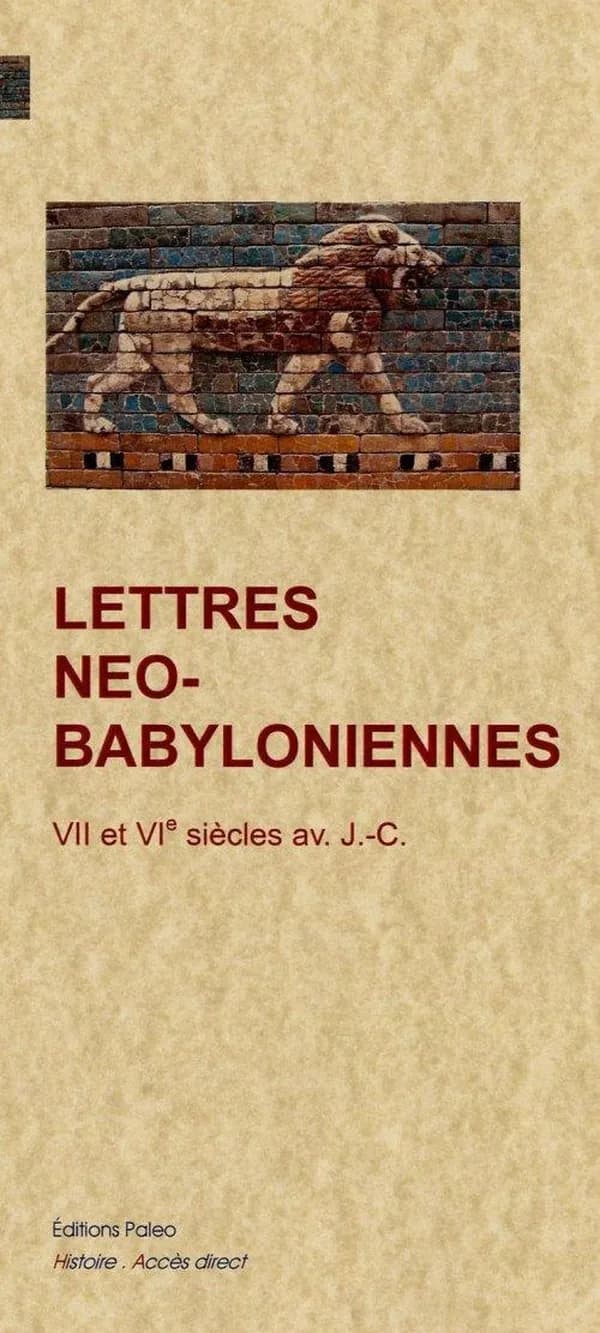 Lettres néo-babyloniennes : VII-VIe siècles av. J.-C. (Nouvelle éd.) traduit par François Martin...