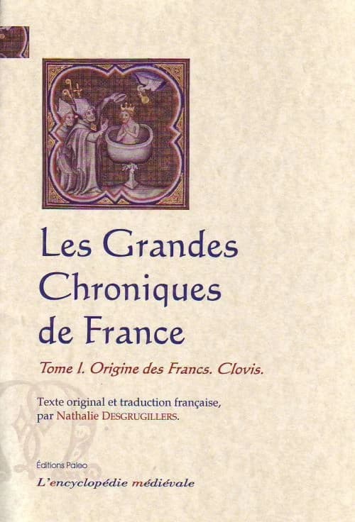 Les grandes chroniques de France. Tome I, Origine des Francs, Clovis