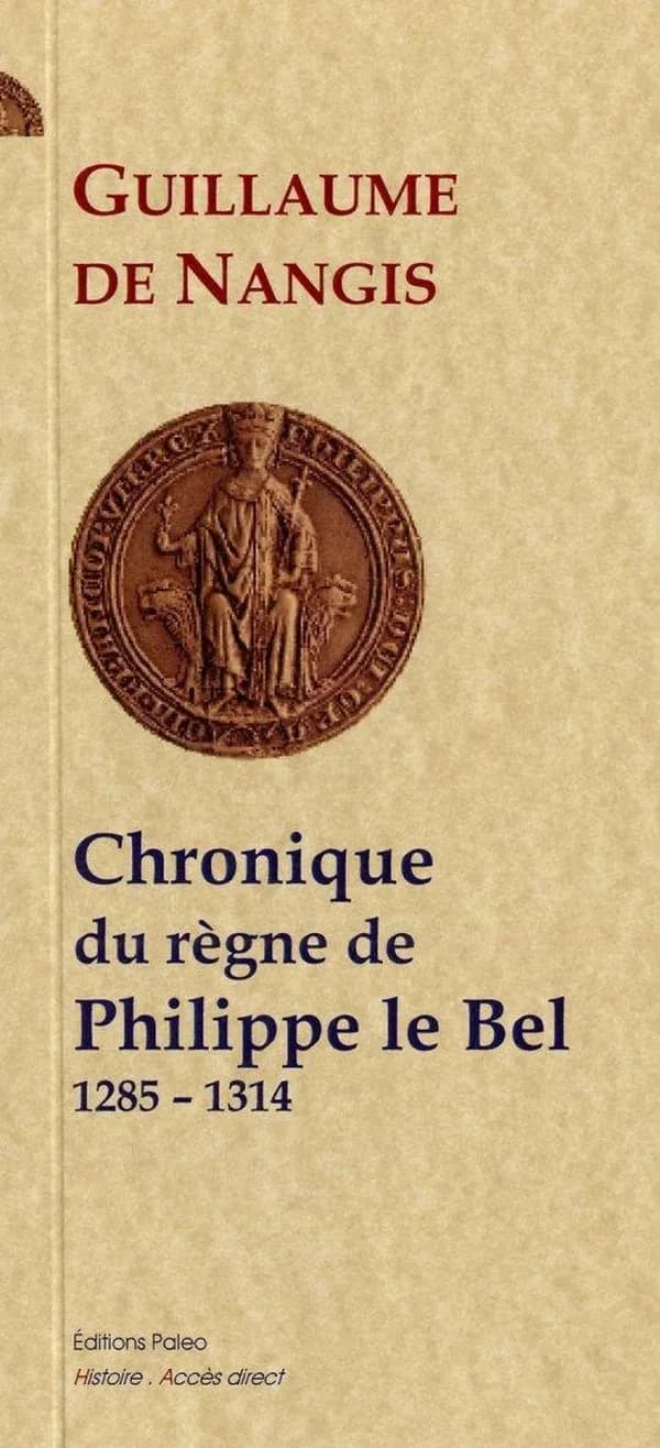 Chronique du règne de Philippe le Bel : 1285-1314 (Nouvelle éd.) Guillaume de Nangis,... ; traduit du latin par François Guizot
