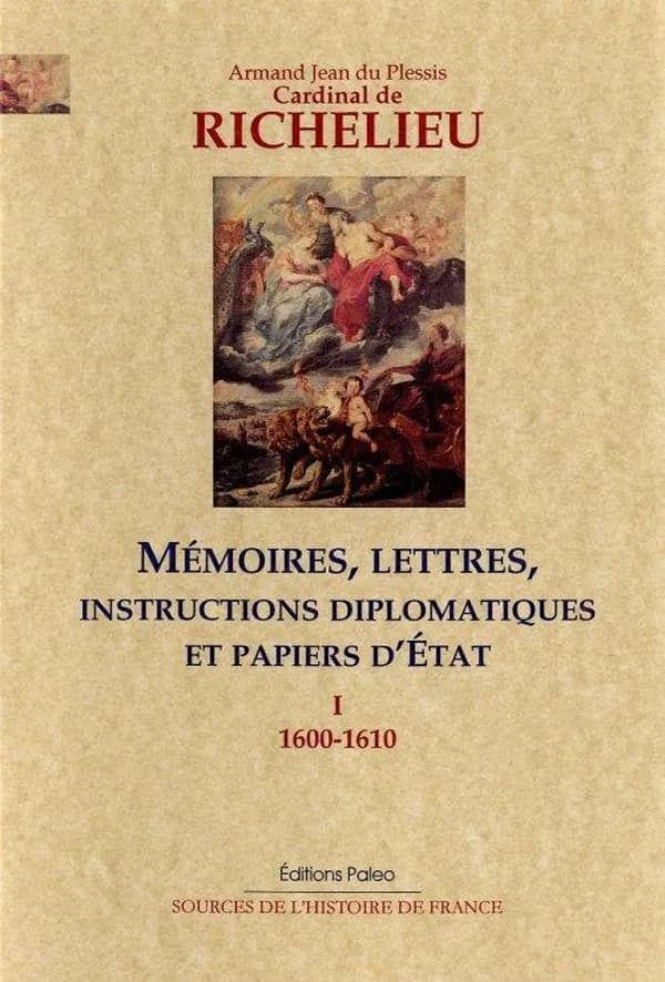 Mémoires, lettres, instructions diplomatiques et papiers d'État du cardinal de Richelieu : 1600-1642. Tome I, 1600-1610