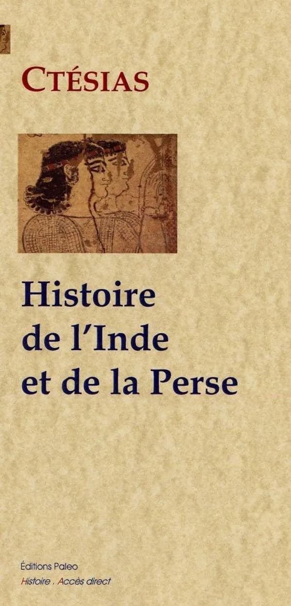 Histoire de la Perse ; Histoire de l'Inde (Nouvelle éd.) Ctésias ; traduit du grec par J.-A.-C. Buchon