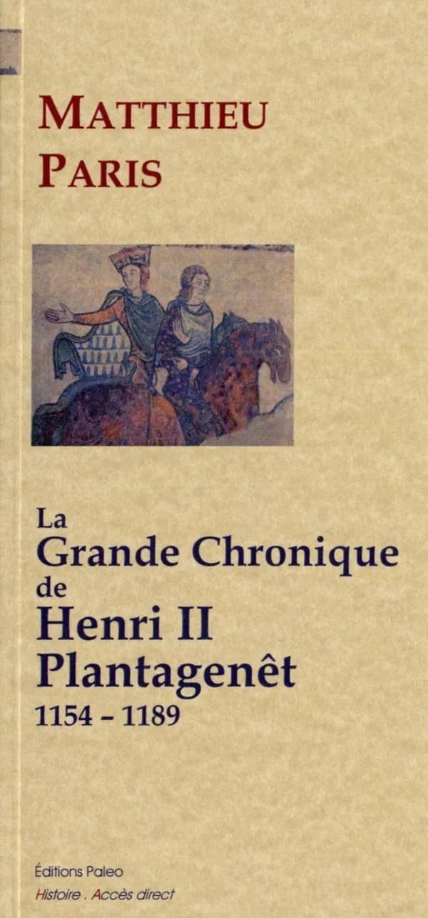 La grande chronique de Henri II Plantagenêt : 1154-1189 (Nouvelle éd.) Matthieu Paris ; traduit du latin par A. Huillard-Bréholles
