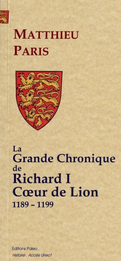 La grande chronique de Richard I Coeur de Lion : 1189-1199 (Nouvelle éd.) Matthieu Paris ; traduit du latin par A. Huillard-Bréholles