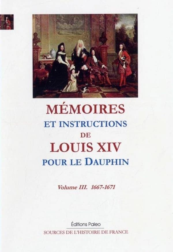 Mémoires et instructions de Louis XIV pour le Dauphin. Tome III, 1667-1671, annexes