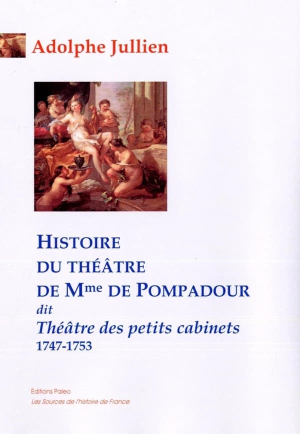 Histoire du théâtre de Mme de Pompadour dit Thêâtre des petits cabinets : 1747-1753