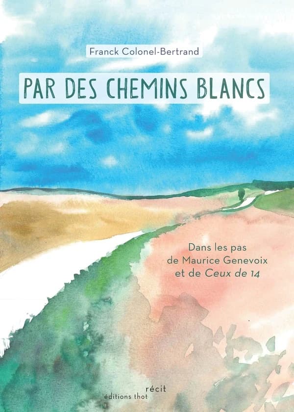 Par des chemins blancs : Dans les pas de Maurice Genevoix et de ceux de 14