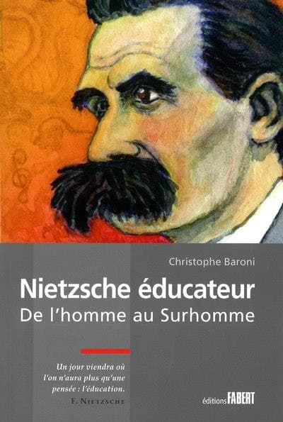 Nietzsche éducateur : de l'homme au surhomme ([Nouvelle éd. augmentée]) Christophe Baroni