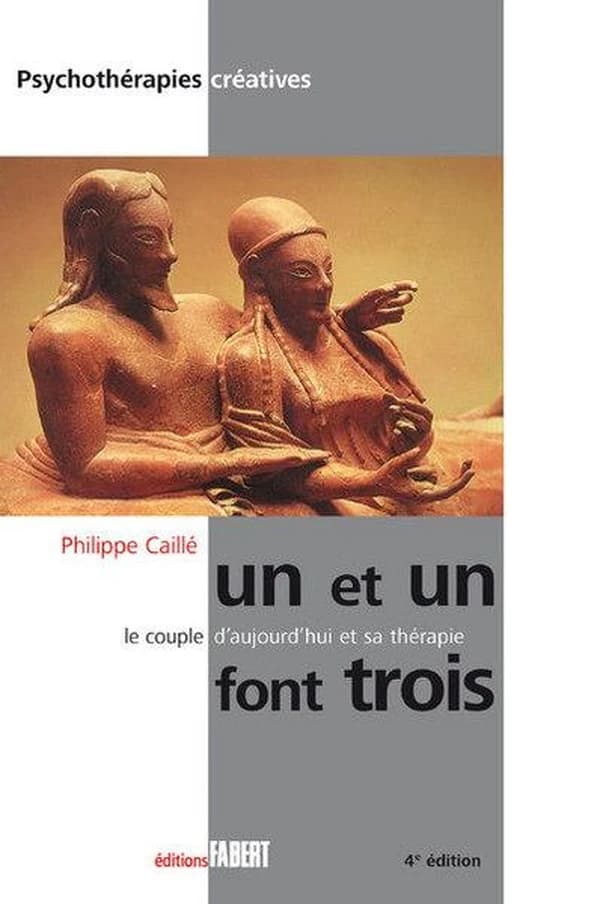 Un et un font trois : le couple d'aujourd'hui et sa thérapie (4e éd.) Philippe Caillé