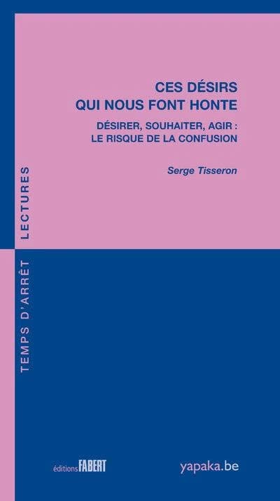 Ces désirs qui nous font honte : désirer, souhaiter, agir, le risque de la confusion (2e éd.) Serge Tisseron