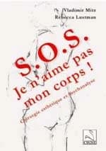 SOS je n'aime pas mon corps ! : chirurgie esthétique et psychanalyse