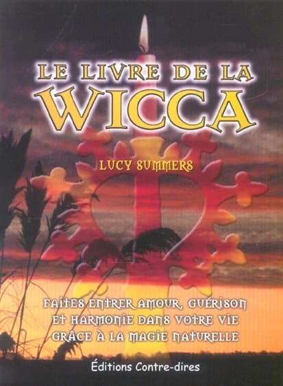 Le livre de la wicca : faites entrer l'amour, la guérison et l'harmonie dans votre vie avec le pouvoir de la magie naturelle