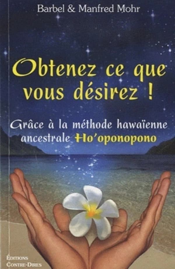 Obtenez ce que vous désirez ! : grâce à la méthode hawaïenne ancestrale ho'oponopono
