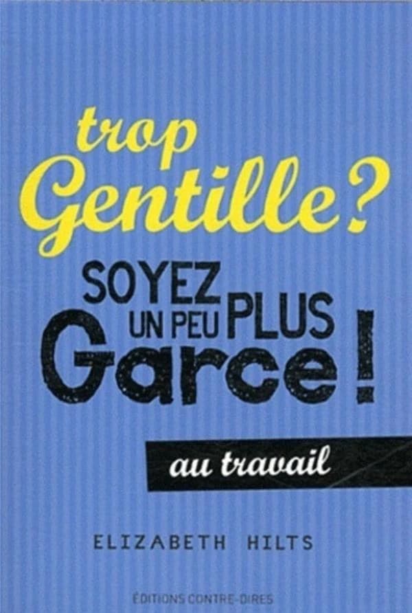 Trop gentille ? Soyez un peu plus garce ! : au travail