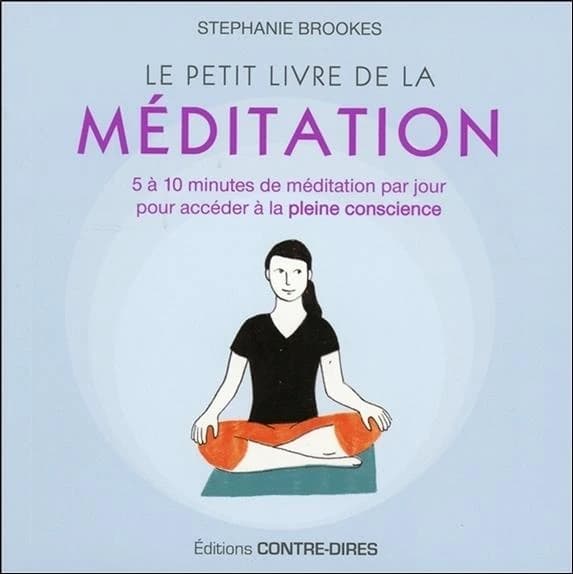 Le petit livre de la méditation : 5 à 10 minutes de méditation par jour pour accéder à la pleine conscience