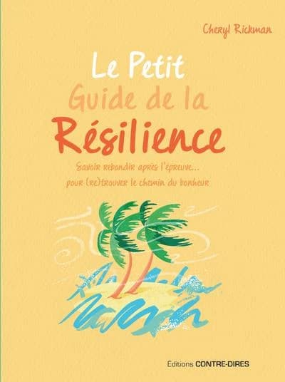 Le petit guide de la résilience : [savoir rebondir après l'épreuve, pour (re)trouver le chemin du bonheur]