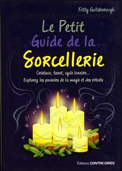 Le petit guide de la sorcellerie : cristaux, tarot, cycle lunaire : explorez les pouvoirs de la magie et des rituels