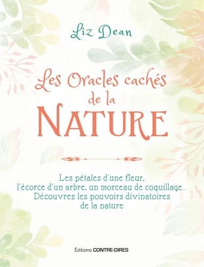 Les oracles de la nature : les pétales d'une fleur, l'écorce d'un arbre, un morceau de coquillage : découvrez les pouvoirs divinatoires de la nature