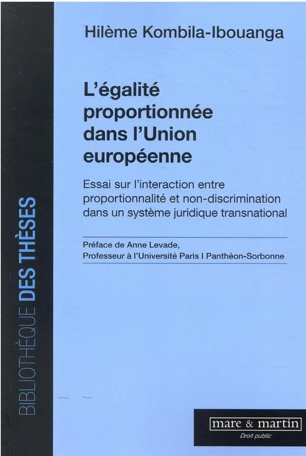 L'égalité proportionnelle dans l'Union européenne : essai sur l'interaction entre proportionnalité et non-discrimination dans un système juridique transnational