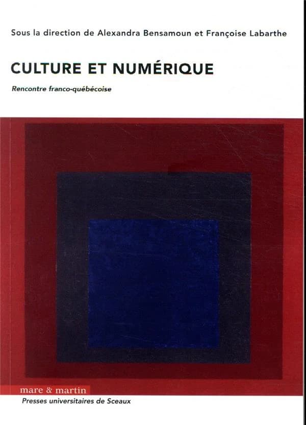 Culture et numérique : rencontre franco-québécoise : [actes du colloque, 9 novembre 2018, Faculté Jean Monnet, Université Paris-Saclay]