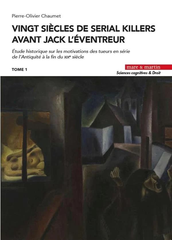 Vingt siècles de serial killers avant Jack l'Éventreur. Tome 1, Étude historique sur les motivations des tueurs en série de l'Antiquité à la fin du XIXe siècle