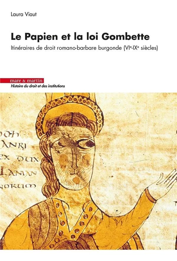 Le Papien et la loi Gombette : itinéraires de droit romano-barbare burgonde, VIe-IXe siècles