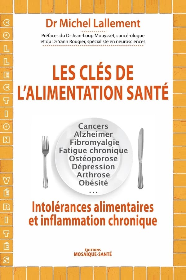 Les clés de l'alimentation santé : cancer, Alzheimer, fibromyalgie, fatigue chronique, ostéoporose, dépression, arthrose, obésité : intolérances alimentaires et inflammation chronique