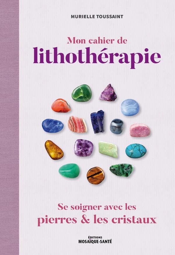 Mon cahier de lithothérapie : se soigner avec les pierres
