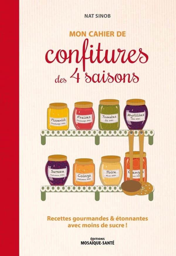 Mon cahier de confitures des 4 saisons : recettes gourmandes & étonnantes avec moins de sucre !