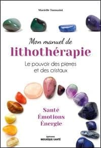 Mon manuel de lithothérapie : le pouvoir des pierres et des cristaux : santé, émotions, énergie