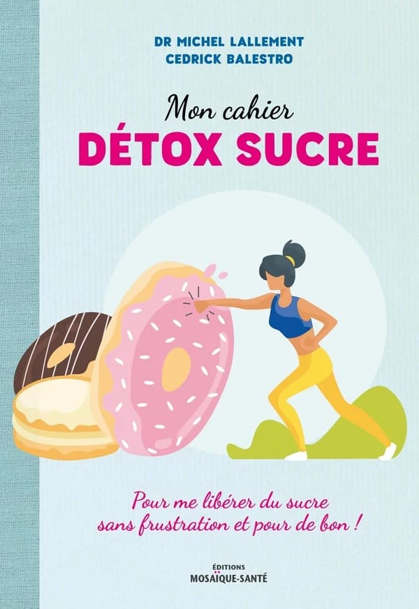 Mon cahier détox sucre : pour me libérez du sucre sans frustration et pour de bon !