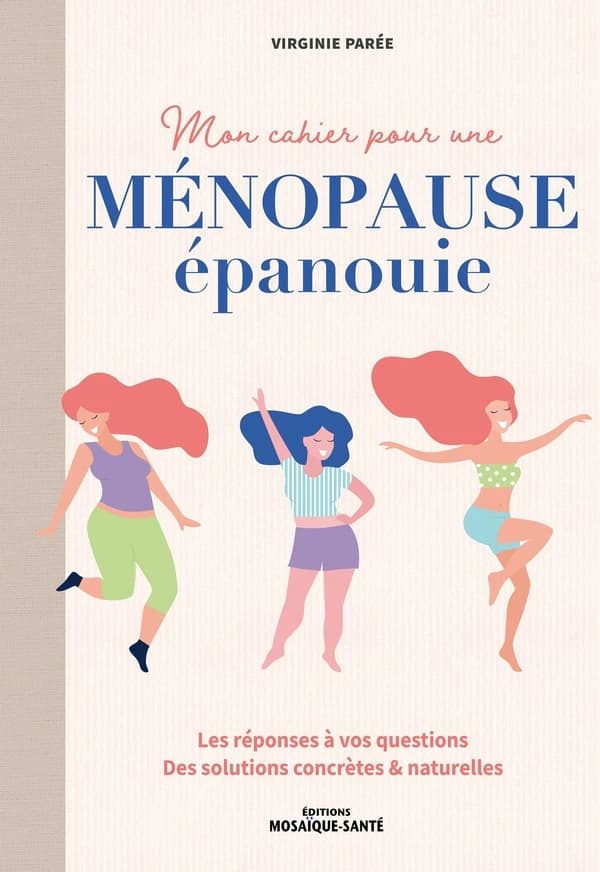 Mon cahier pour une ménopause épanouie : les réponses à vos questions, des solutions concrètes & naturelles