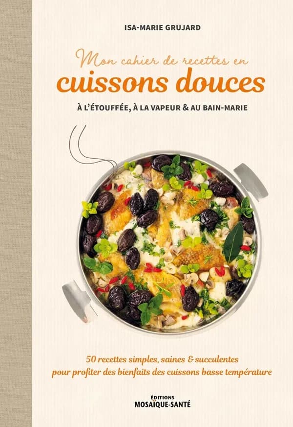 Mon cahier de recettes en cuissons douces : à l'étouffée, à la vapeur & au bain-marie...