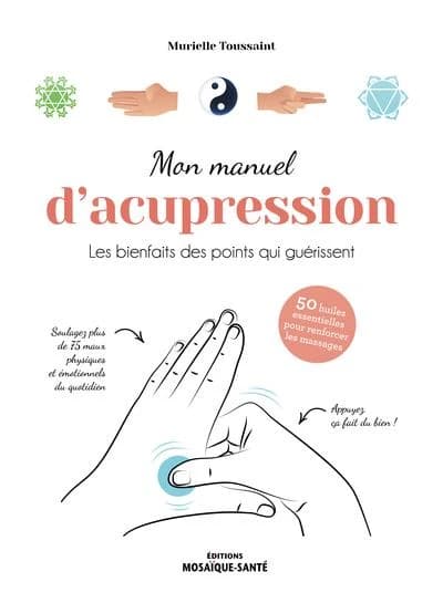 Mon manuel d'acupression : les bienfaits des points qui guérissent