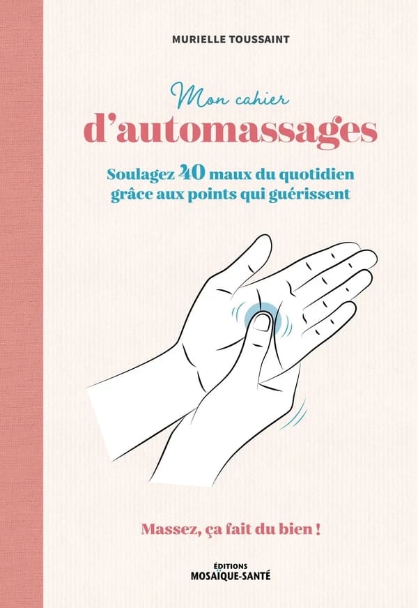 Mon cahier d'automassages : soulagez 40 maux du quotidien grâce aux points qui guérissent...