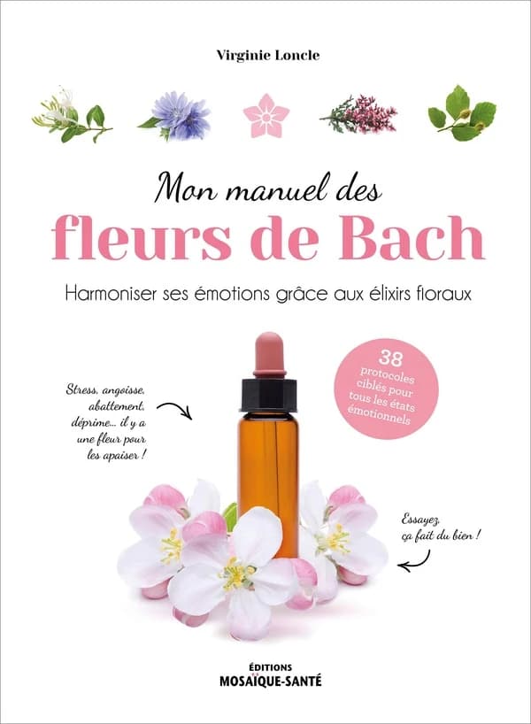 Mon manuel des fleurs de Bach : harmoniser ses émotions grâce aux élixirs floraux : 38 protocoles ciblés pour tous les états émotionnels : stress, angoisse, abattement...