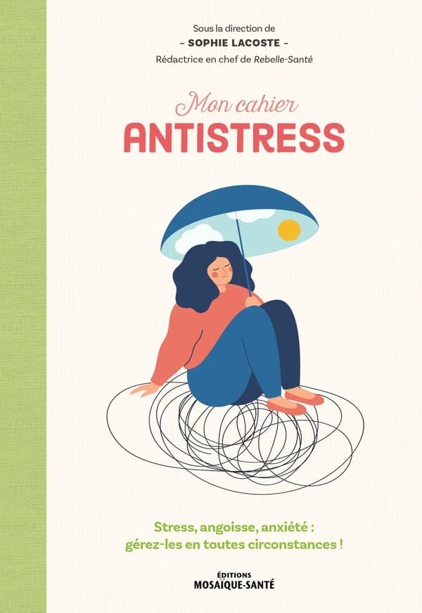 Mon cahier antistress : Stress, angoisse, anxiété : gérez-les en toutes circonstances