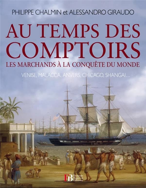 Au temps des comptoirs : les marchands à la conquête du monde : Venise, Malacca, Anvers, Chicago, Shanghai