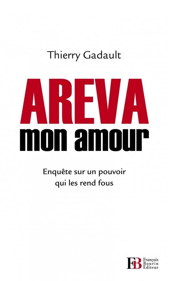 Areva mon amour : enquête sur un pouvoir qui les rend fous