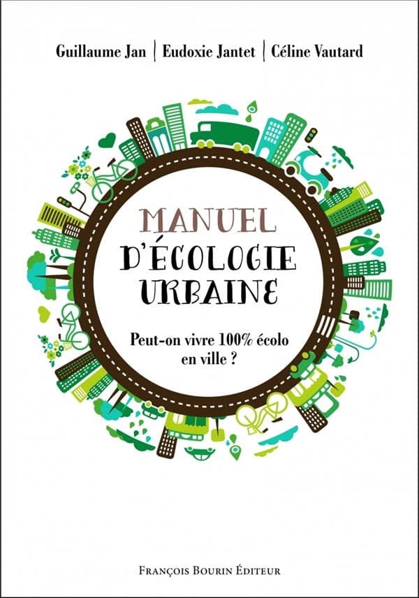 Manuel d'écologie urbaine : peut-on vivre 100 % écolo en ville ?