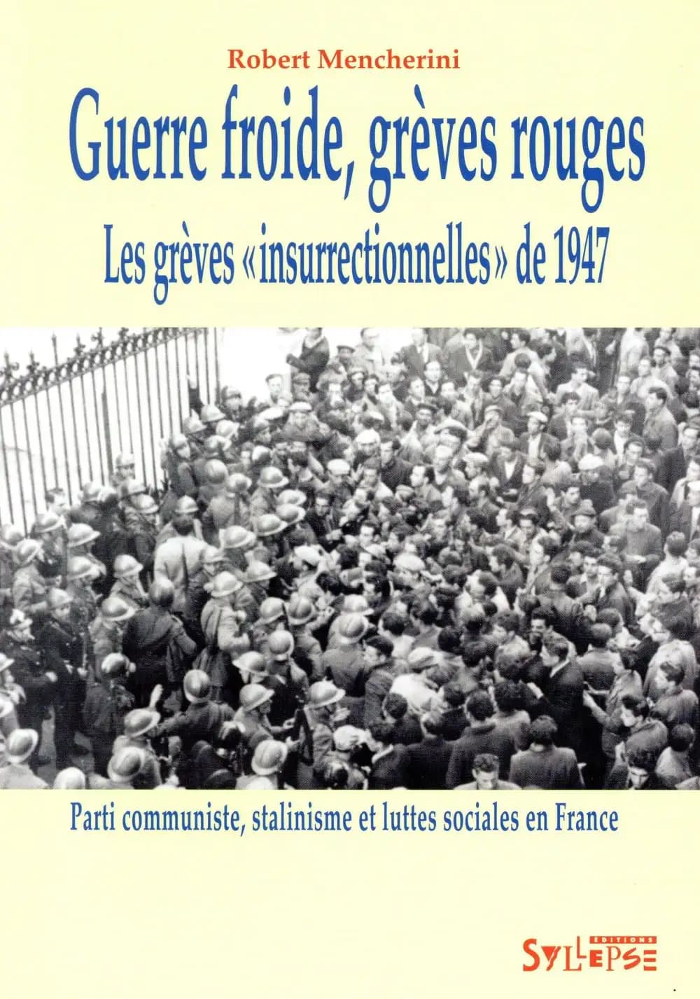 Guerre froide, grèves rouges : les grèves insurrectionnelles de 1947 : Parti communiste, stalinisme et luttes sociales en France (Nouvelle éd. augmentée) Robert Mencherini ; préface de Maurice Agulhon