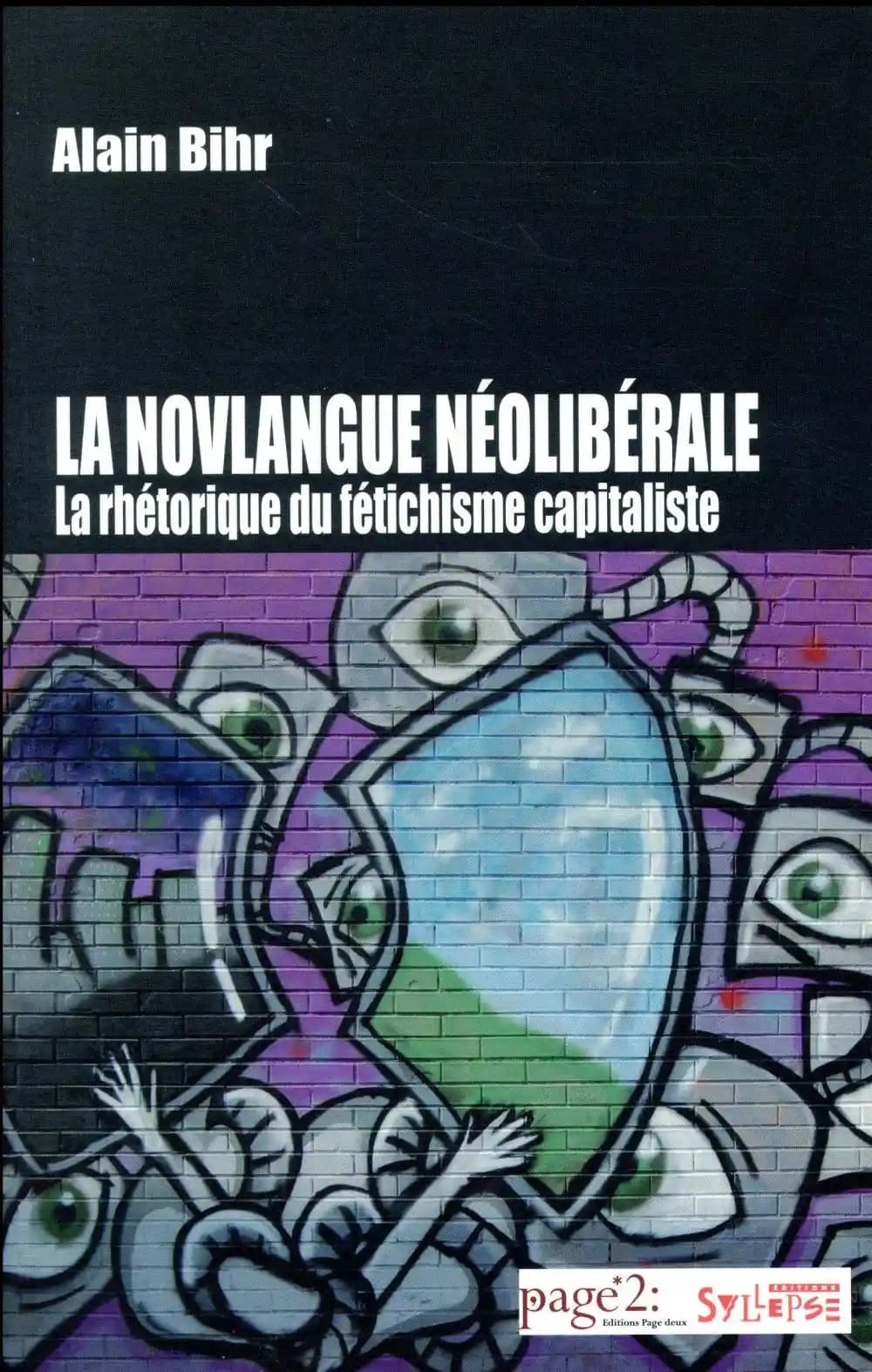 La novlangue néolibérale : la rhétorique du fétichisme capitaliste (2e éd. revue et augmentée) Alain Bihr