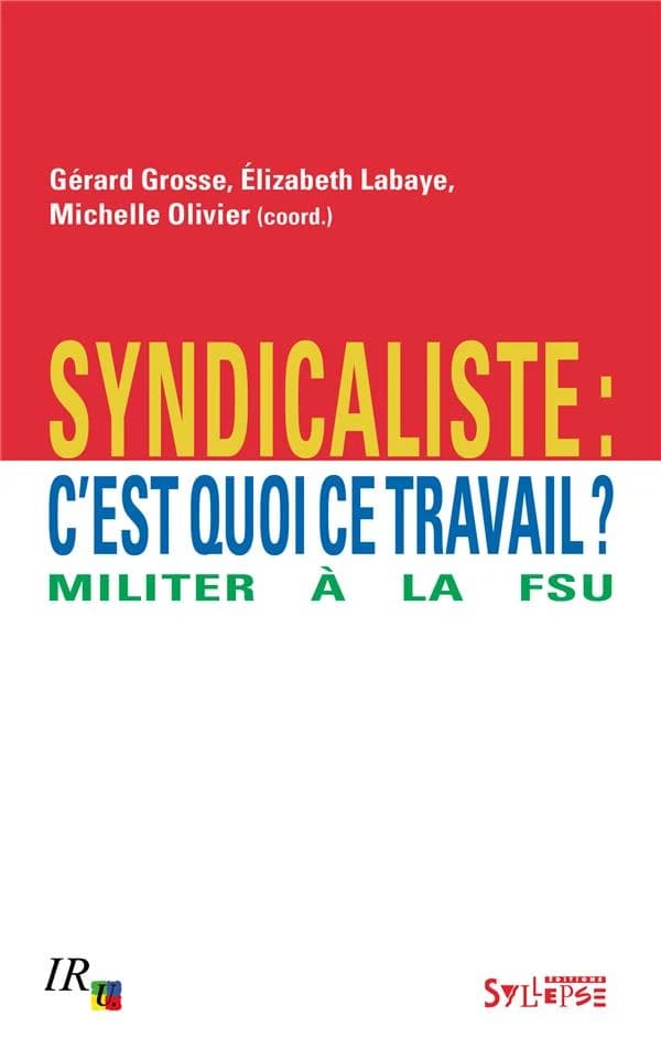 Syndicaliste, c'est quoi ce travail ? : militer à la FSU