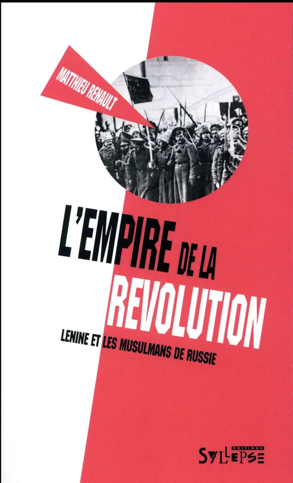 L'empire de la révolution : Lénine et les Musulmans de Russie