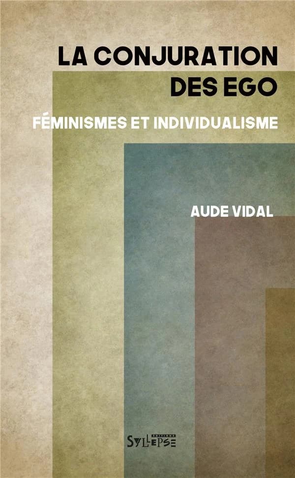 La conjuration des égo : féminismes et individualisme
