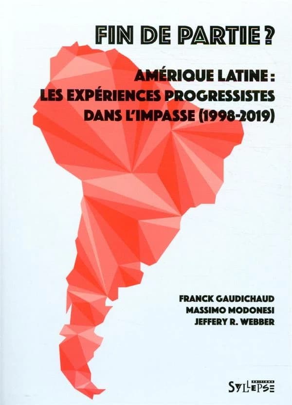 Fin de partie ? : Amérique latine, les expériences progressistes dans l'impasse, 1998-2019